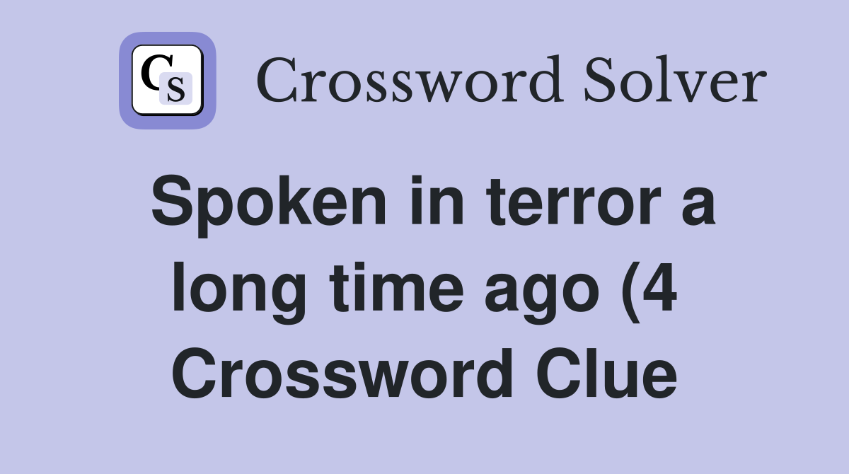 Spoken in terror a long time ago (4) Crossword Clue Answers Spoken in terror a long time ago (4) Crossword Clue Answers