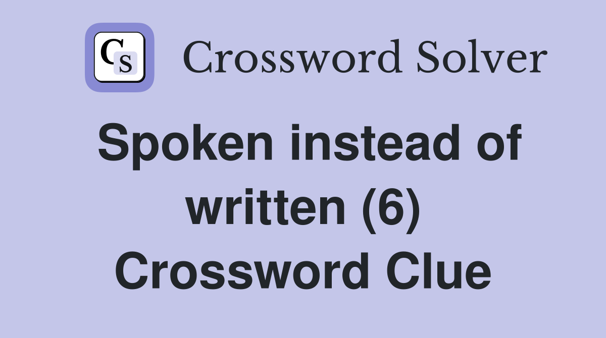 Spoken instead of written (6) Crossword Clue