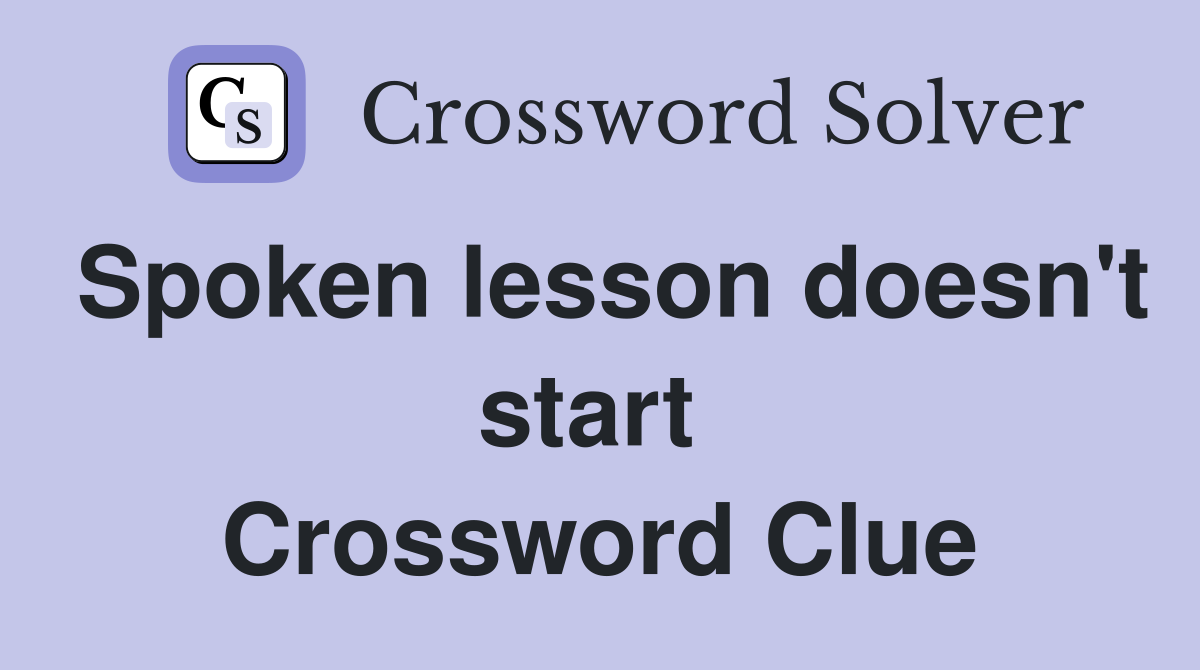 Spoken lesson doesn't start  Crossword Clue