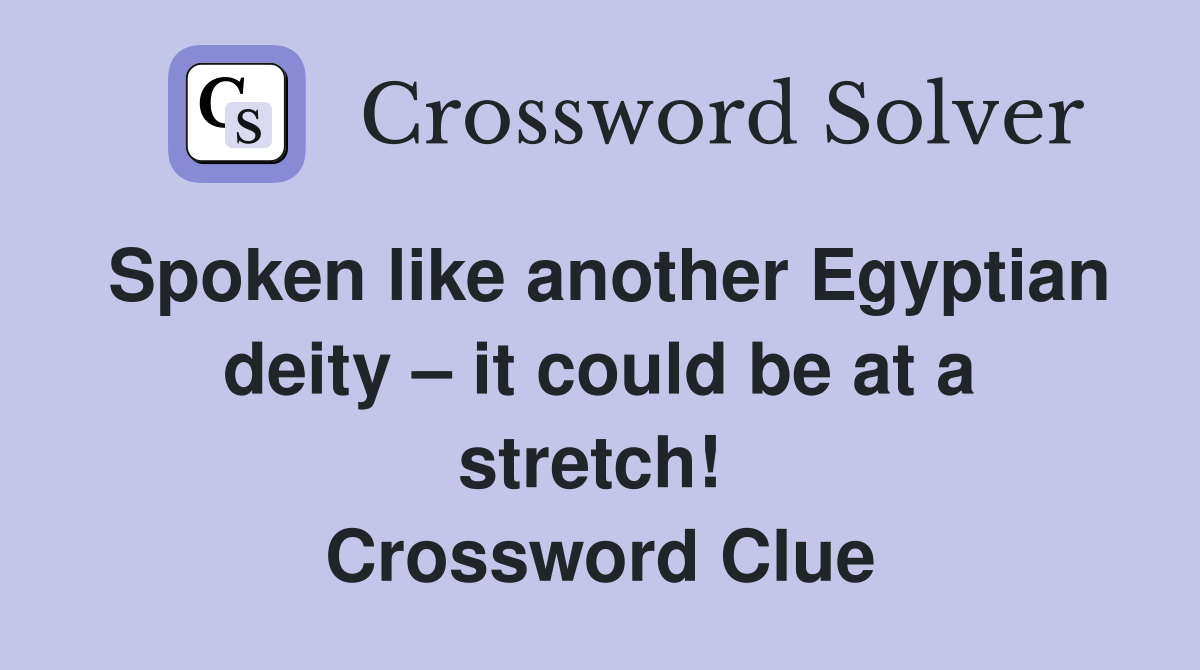 Spoken like another Egyptian deity – it could be at a stretch!  Crossword Clue
