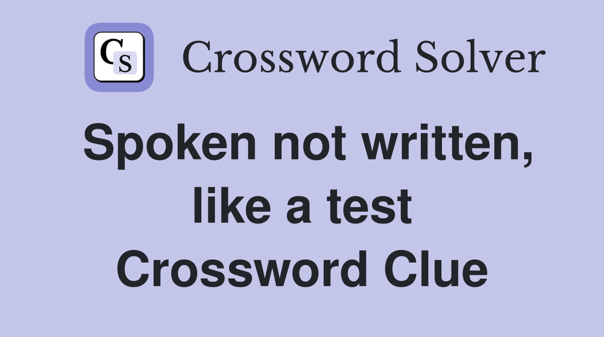 Spoken not written, like a test Crossword Clue