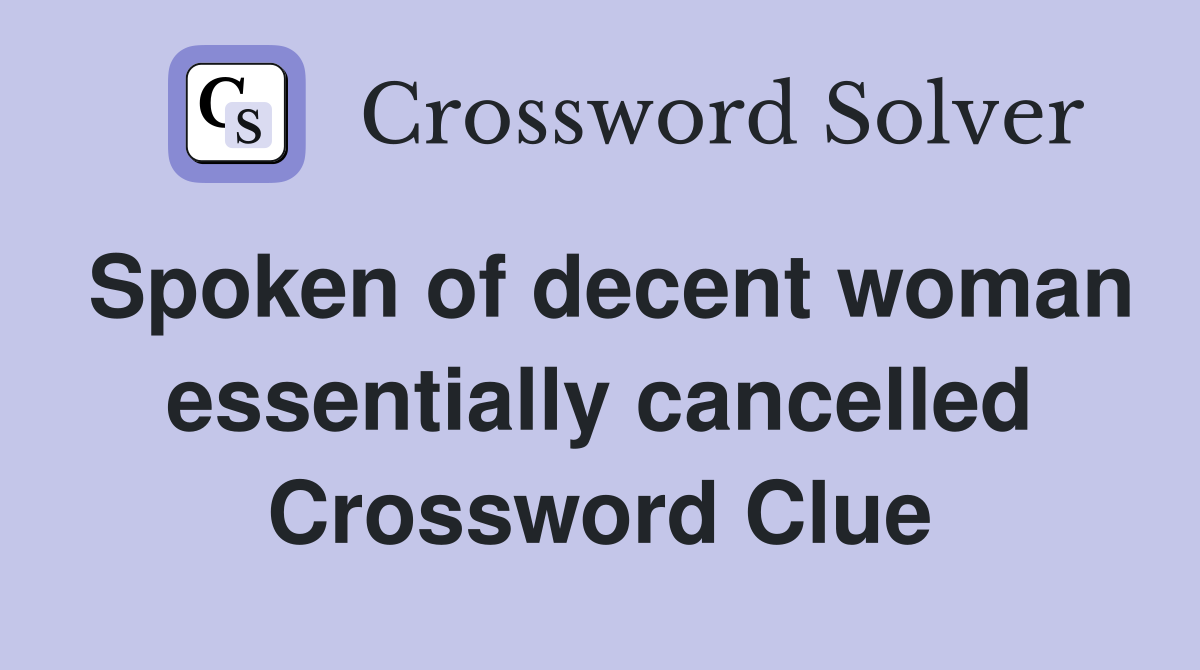 Spoken of decent woman essentially cancelled Crossword Clue