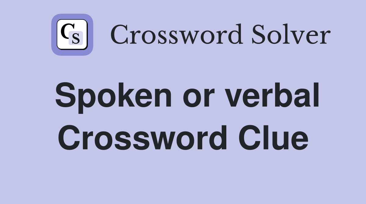 Spoken or verbal Crossword Clue