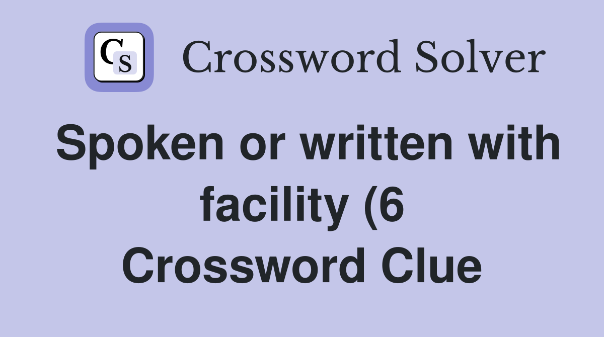 Spoken or written with facility (6) Crossword Clue Answers Spoken or written with facility (6) Crossword Clue Answers