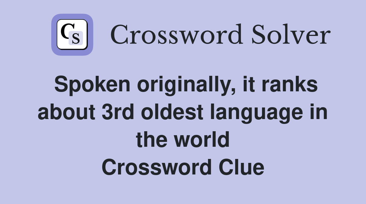 Spoken originally, it ranks about 3rd oldest language in the world Crossword Clue