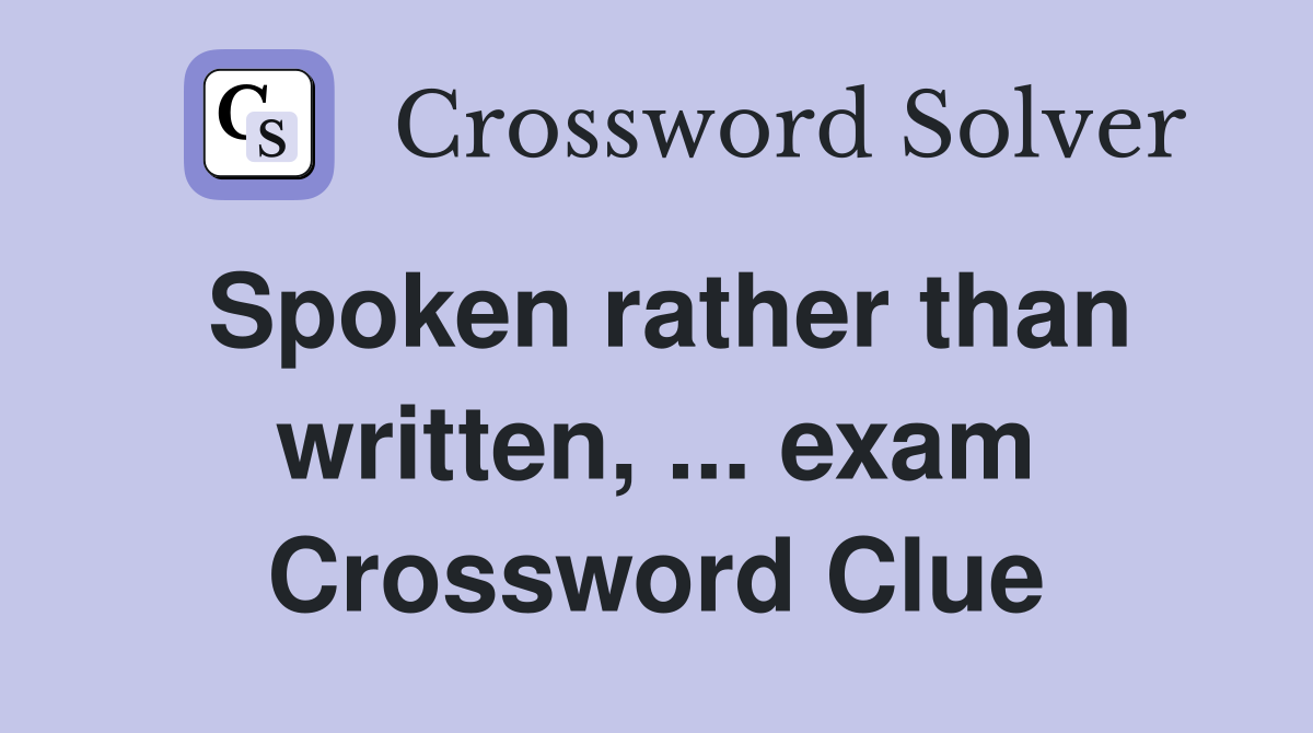 Spoken rather than written, ... exam Crossword Clue