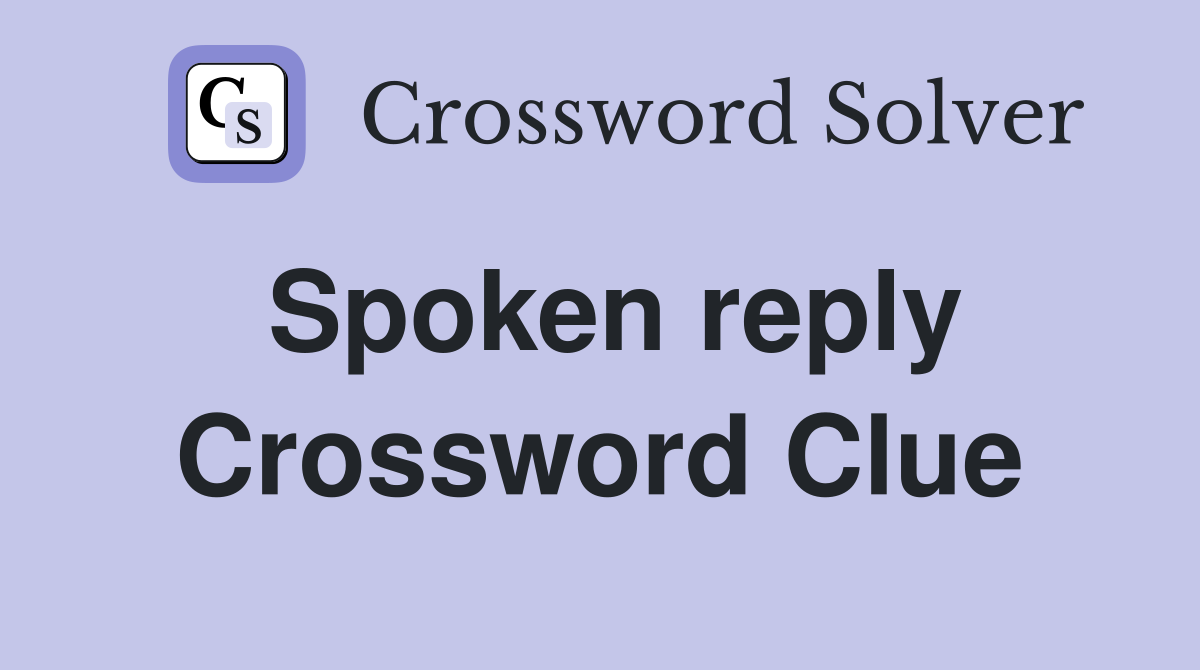 Spoken reply Crossword Clue