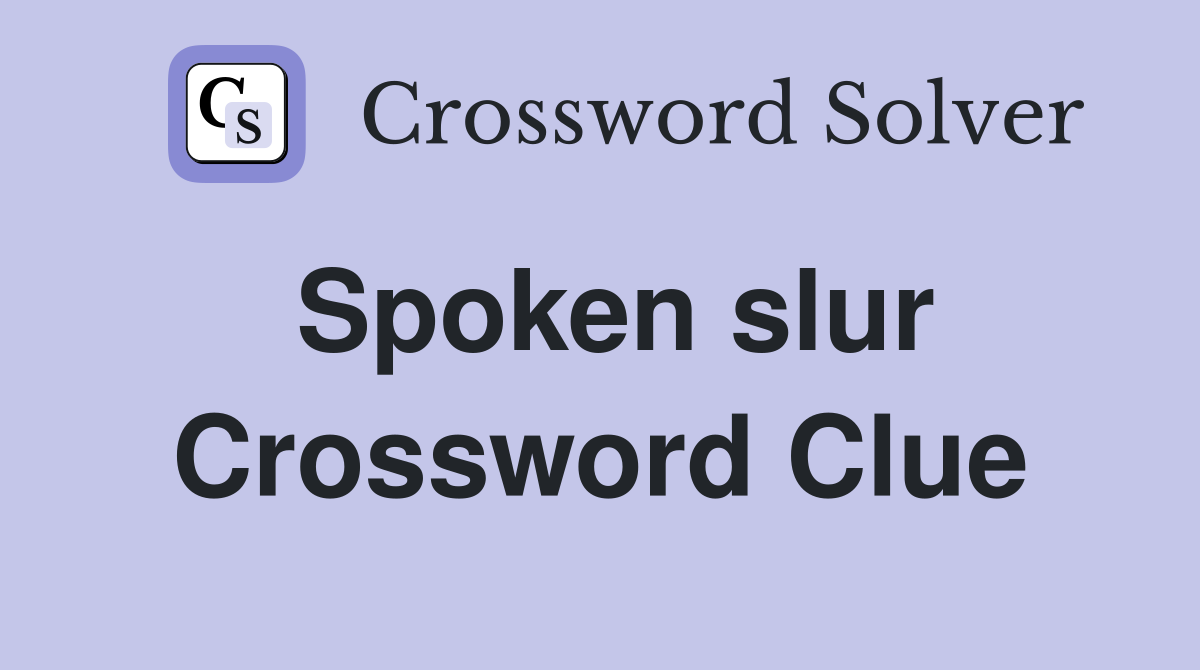 Spoken slur Crossword Clue