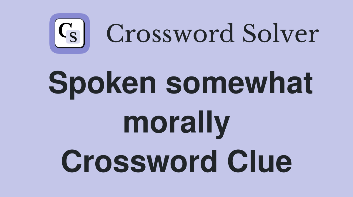 Spoken somewhat morally Crossword Clue