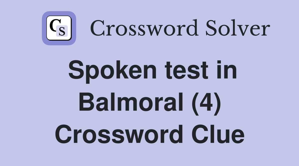 Spoken test in Balmoral (4) Crossword Clue