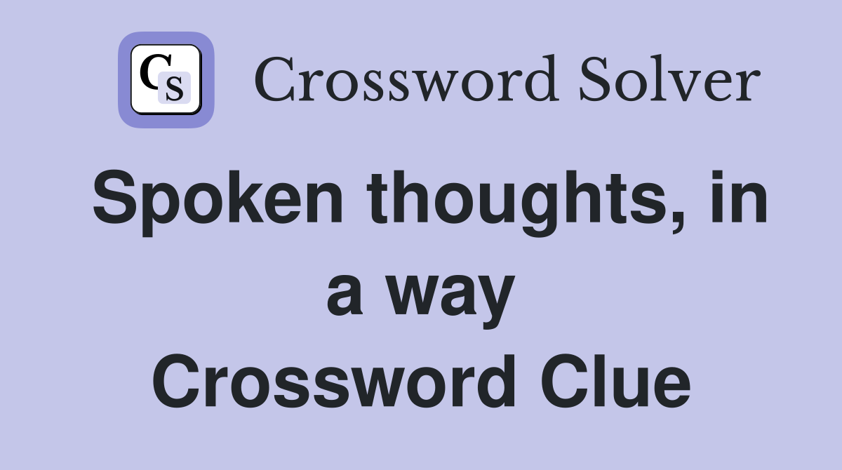 Spoken thoughts, in a way Crossword Clue