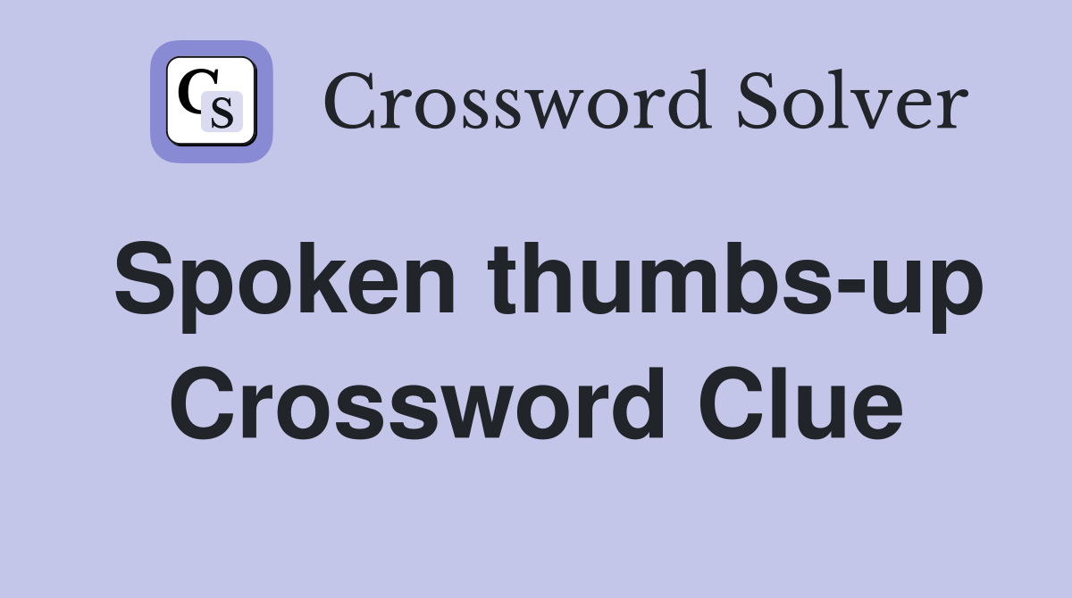Spoken thumbs-up Crossword Clue