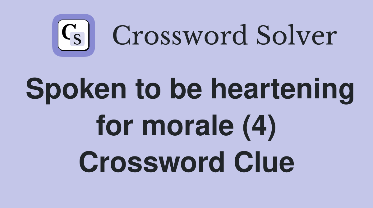 Spoken to be heartening for morale (4) Crossword Clue