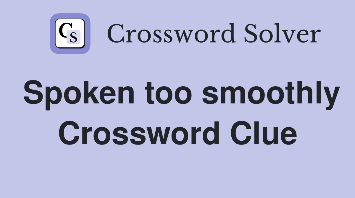 Spoken too smoothly Crossword Clue