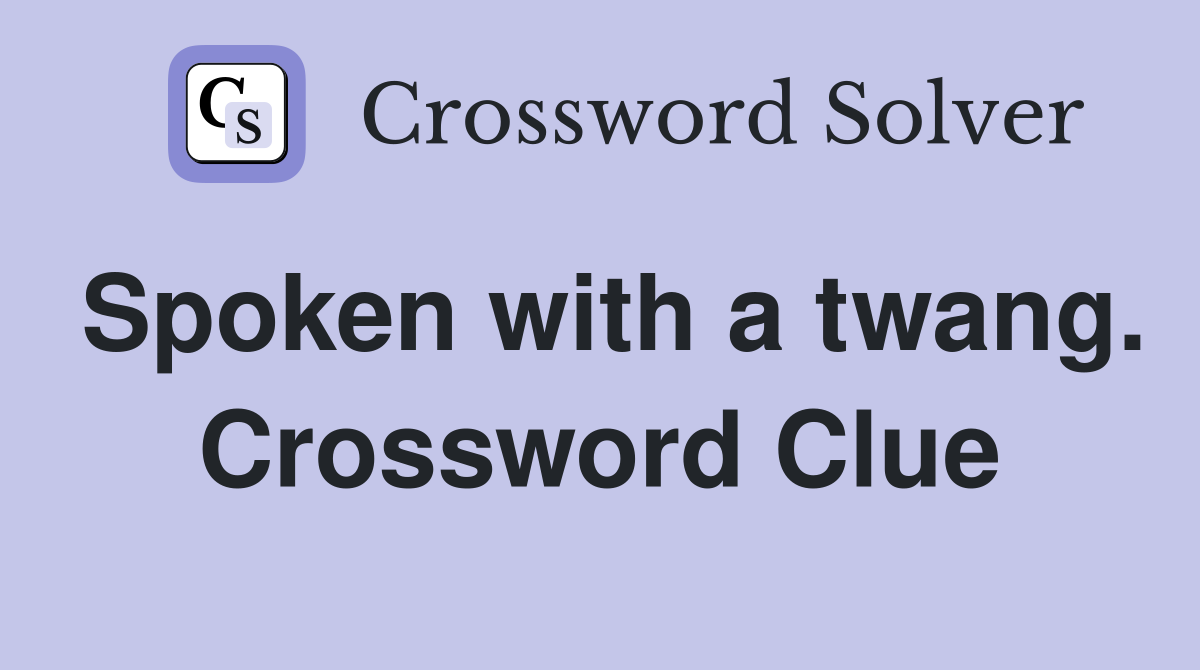 Spoken with a twang. Crossword Clue