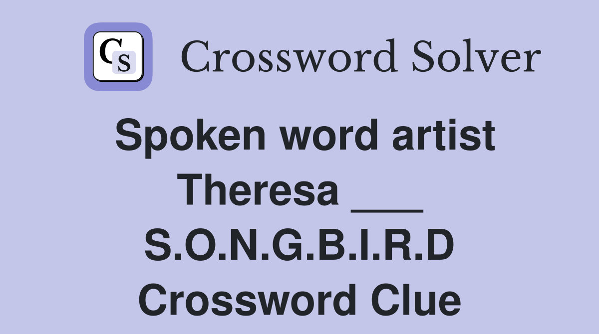 Spoken word artist Theresa ___ S.O.N.G.B.I.R.D Crossword Clue