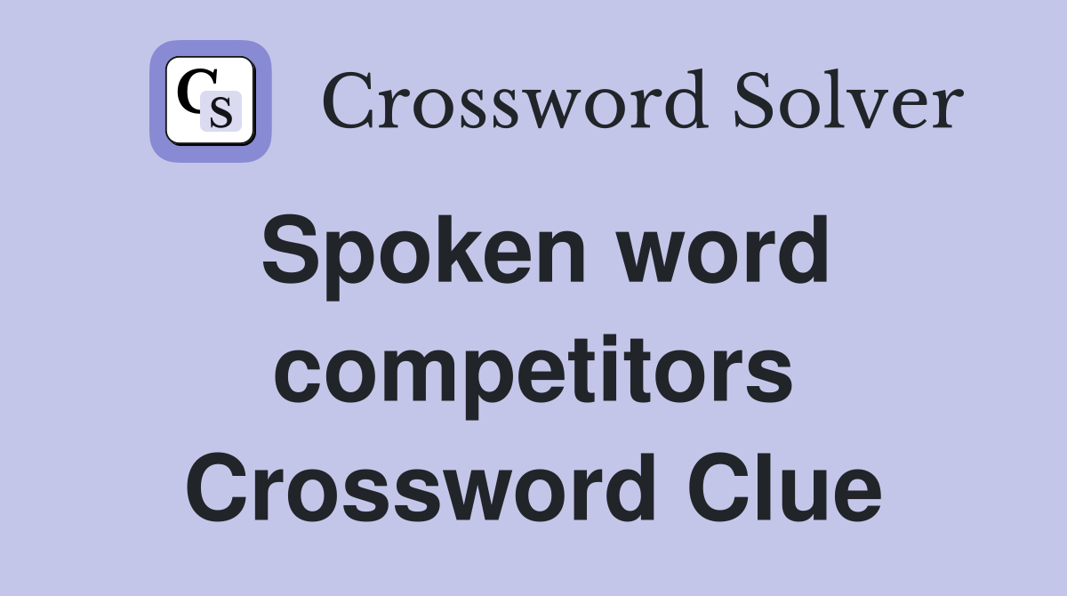 Spoken word competitors Crossword Clue