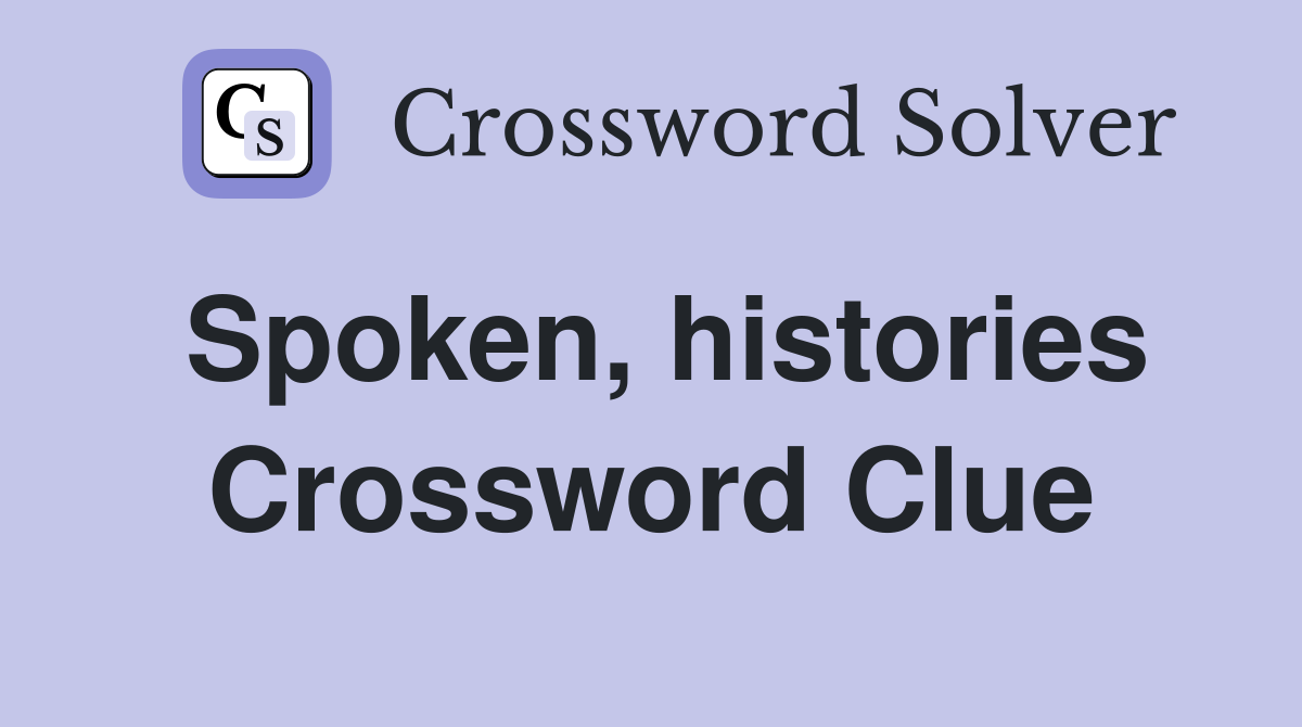 Spoken, histories Crossword Clue