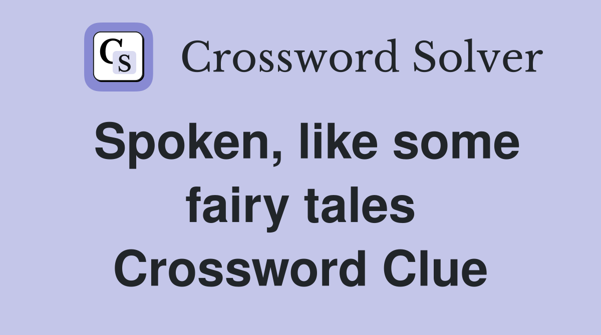 Spoken, like some fairy tales Crossword Clue