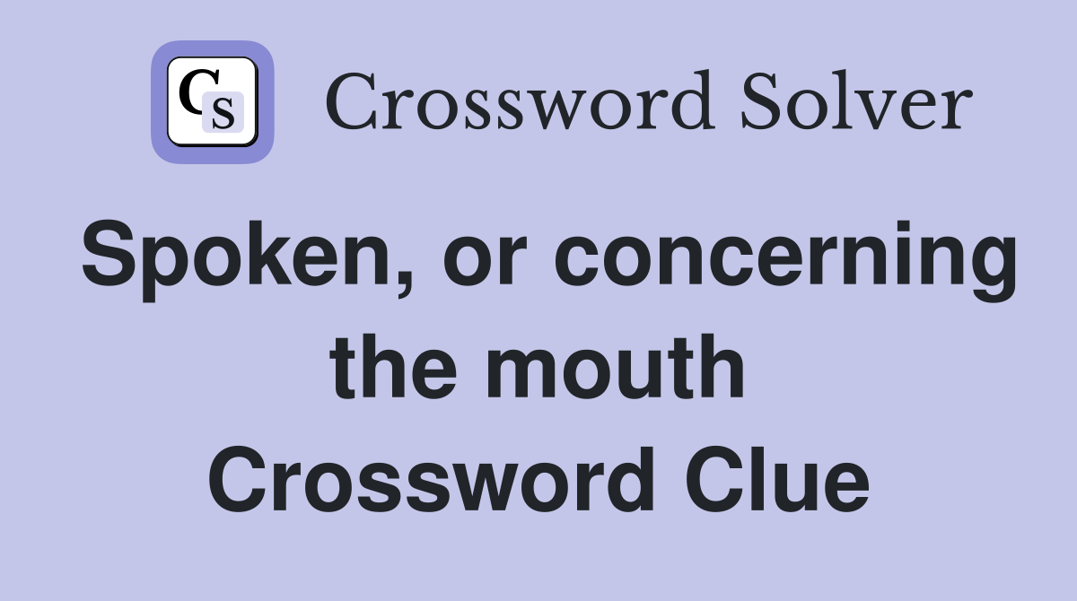 Spoken, or concerning the mouth Crossword Clue