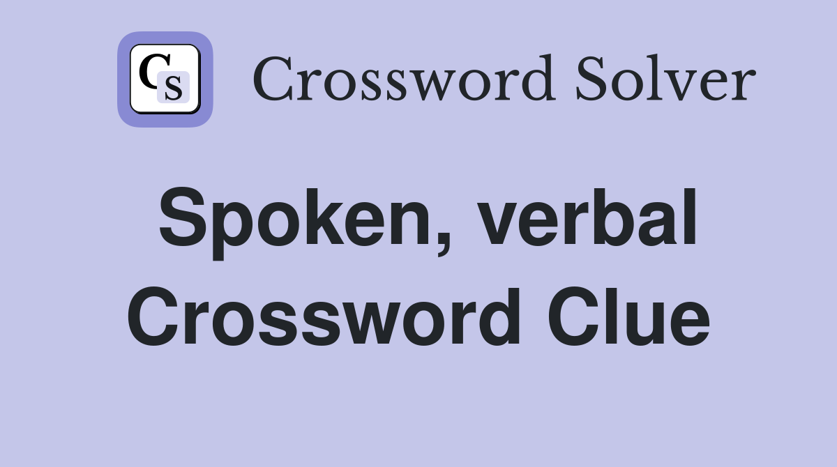 Spoken, verbal Crossword Clue