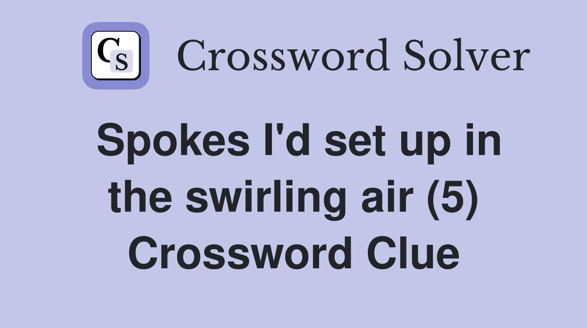 Spokes I'd set up in the swirling air (5) Crossword Clue