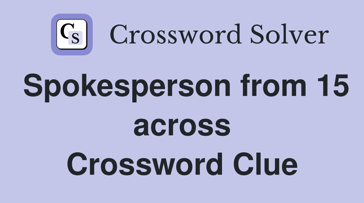 Spokesperson from 15 across Crossword Clue