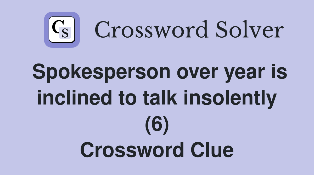 Spokesperson over year is inclined to talk insolently (6) Crossword Clue