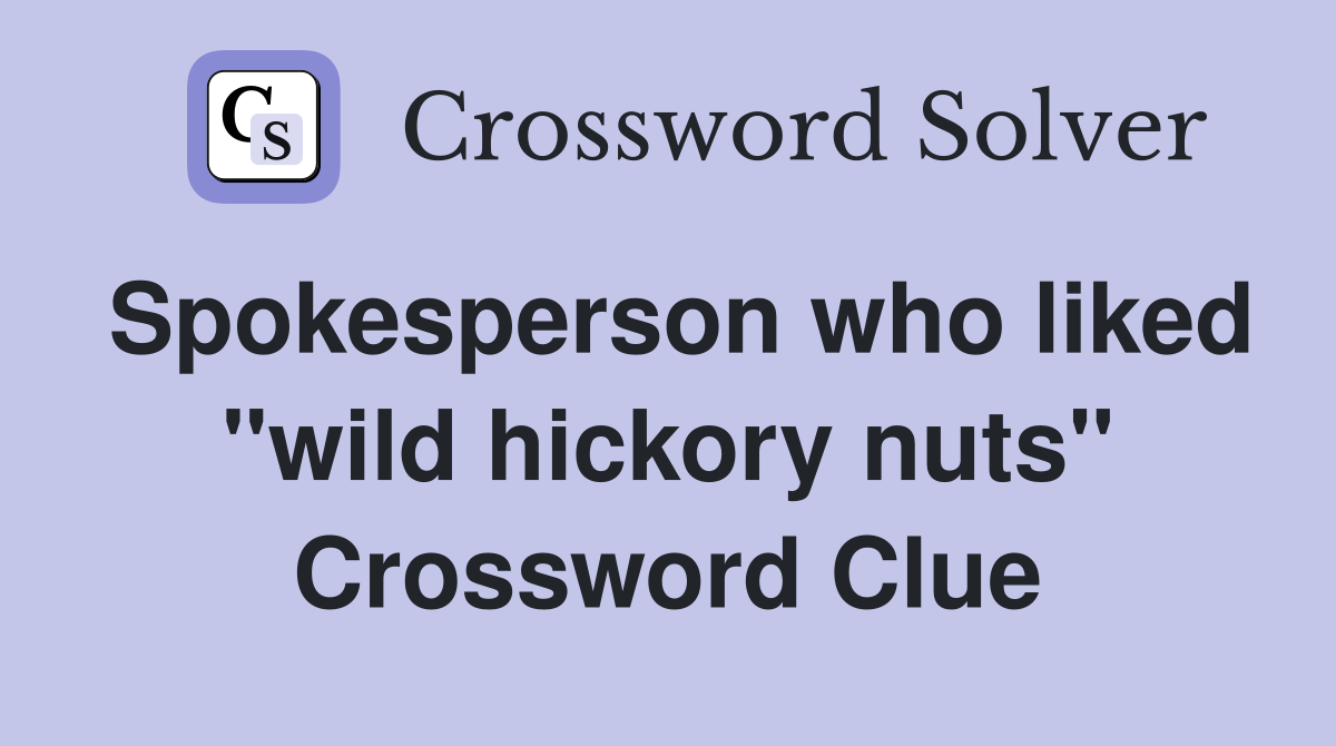 Spokesperson who liked "wild hickory nuts" Crossword Clue
