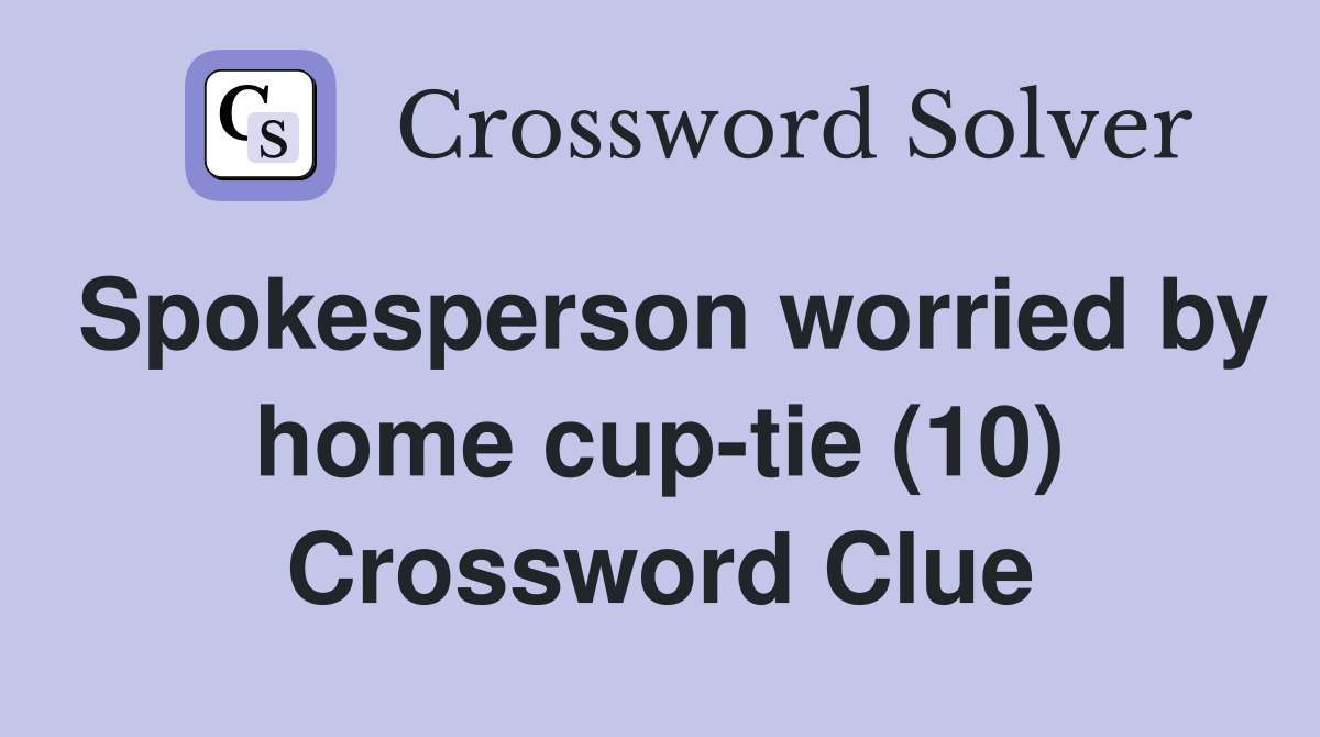 Spokesperson worried by home cup-tie (10) Crossword Clue