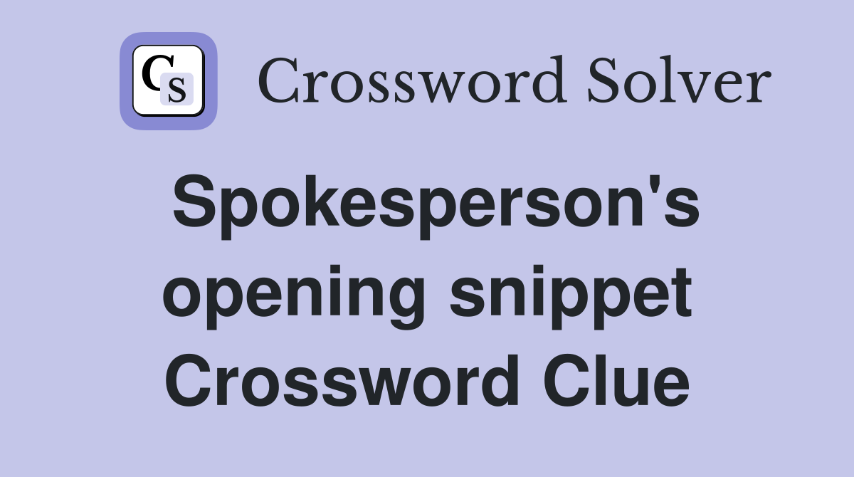 Spokesperson's opening snippet Crossword Clue
