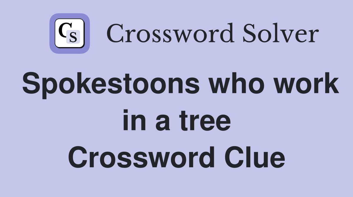 Spokestoons who work in a tree Crossword Clue