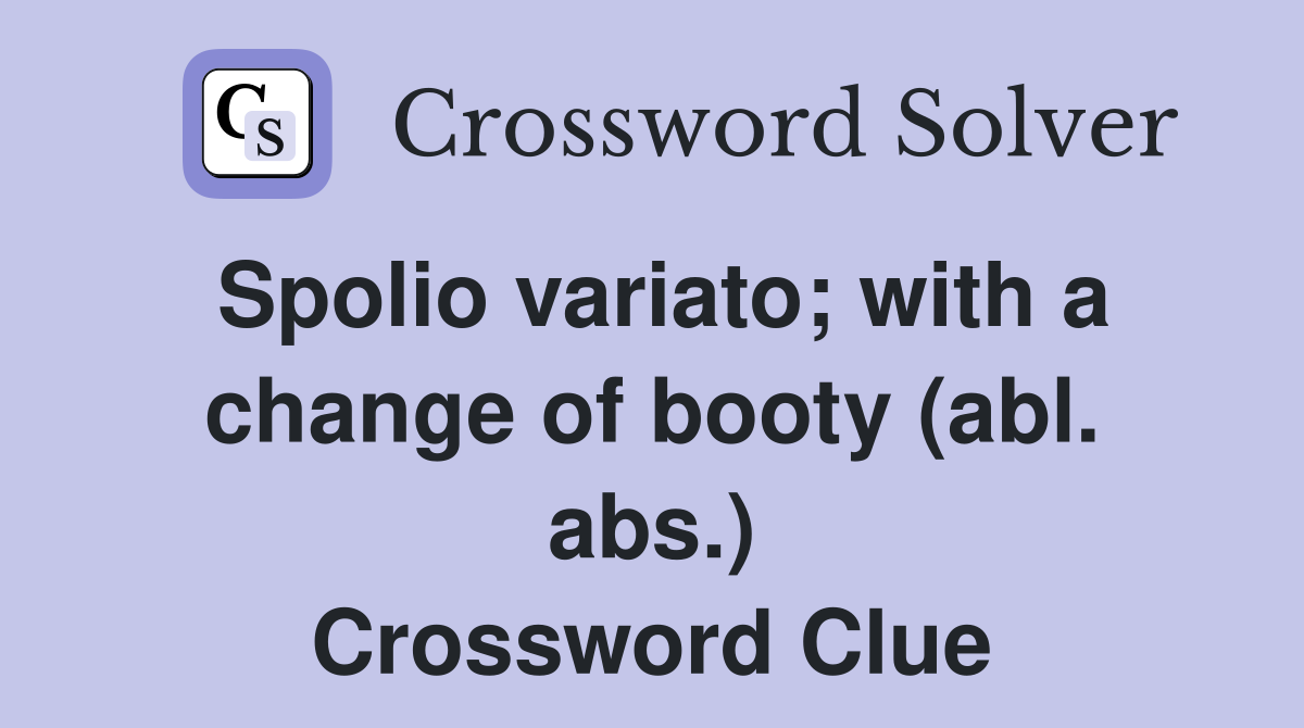 Spolio variato; with a change of booty (abl. abs.) Crossword Clue