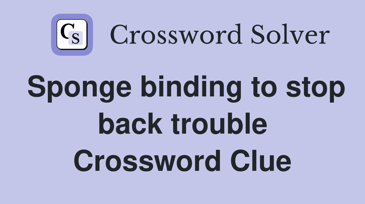 Sponge binding to stop back trouble Crossword Clue