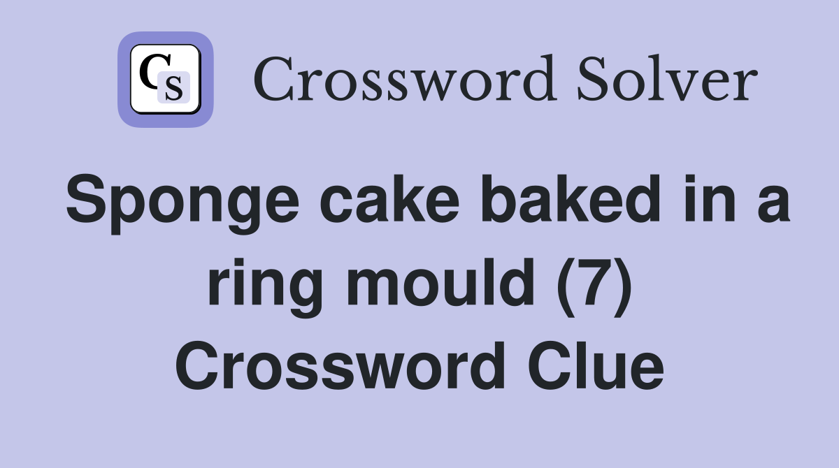 Sponge cake baked in a ring mould (7) Crossword Clue
