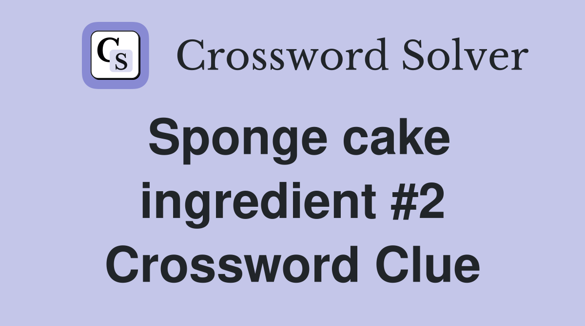 Sponge cake ingredient #2 Crossword Clue