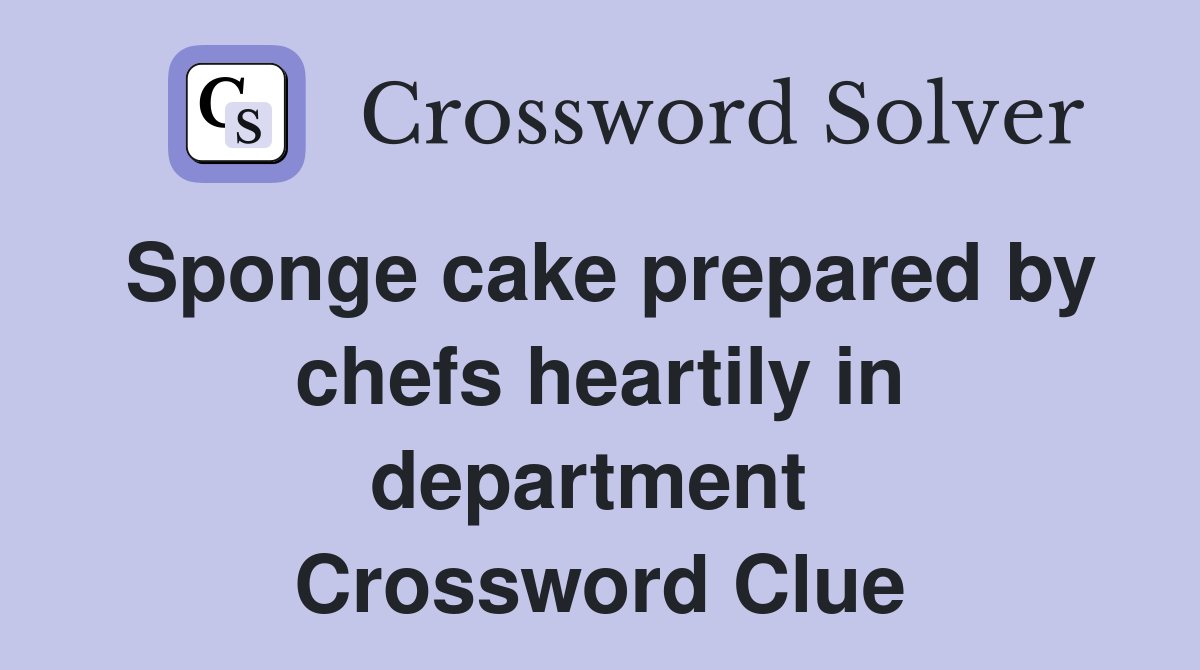 Sponge cake prepared by chefs heartily in department  Crossword Clue
