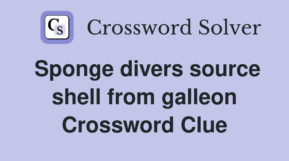 Sponge divers source shell from galleon Crossword Clue