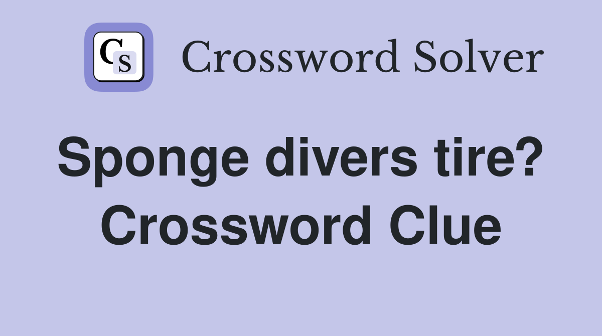 Sponge divers tire?  Crossword Clue