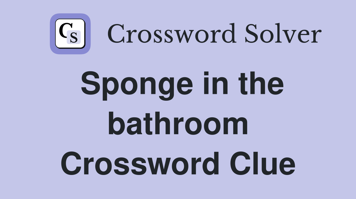 Sponge in the bathroom Crossword Clue