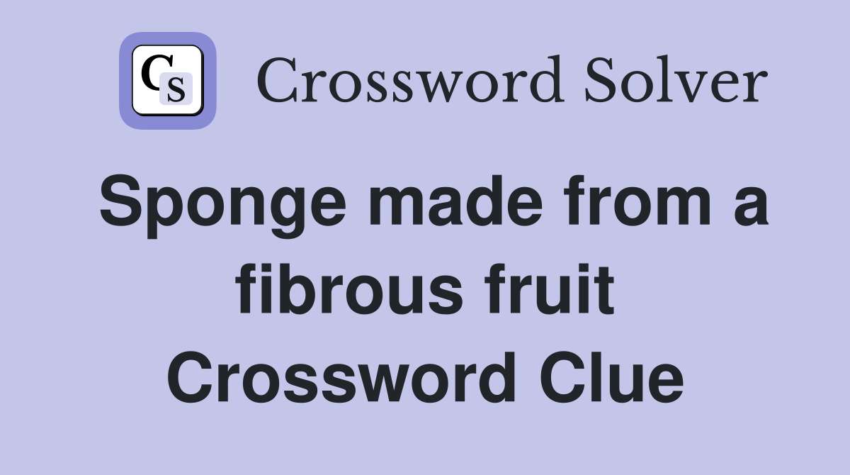 Sponge made from a fibrous fruit Crossword Clue
