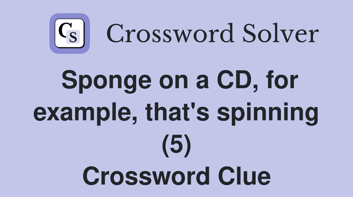 Sponge on a CD, for example, that's spinning (5) Crossword Clue