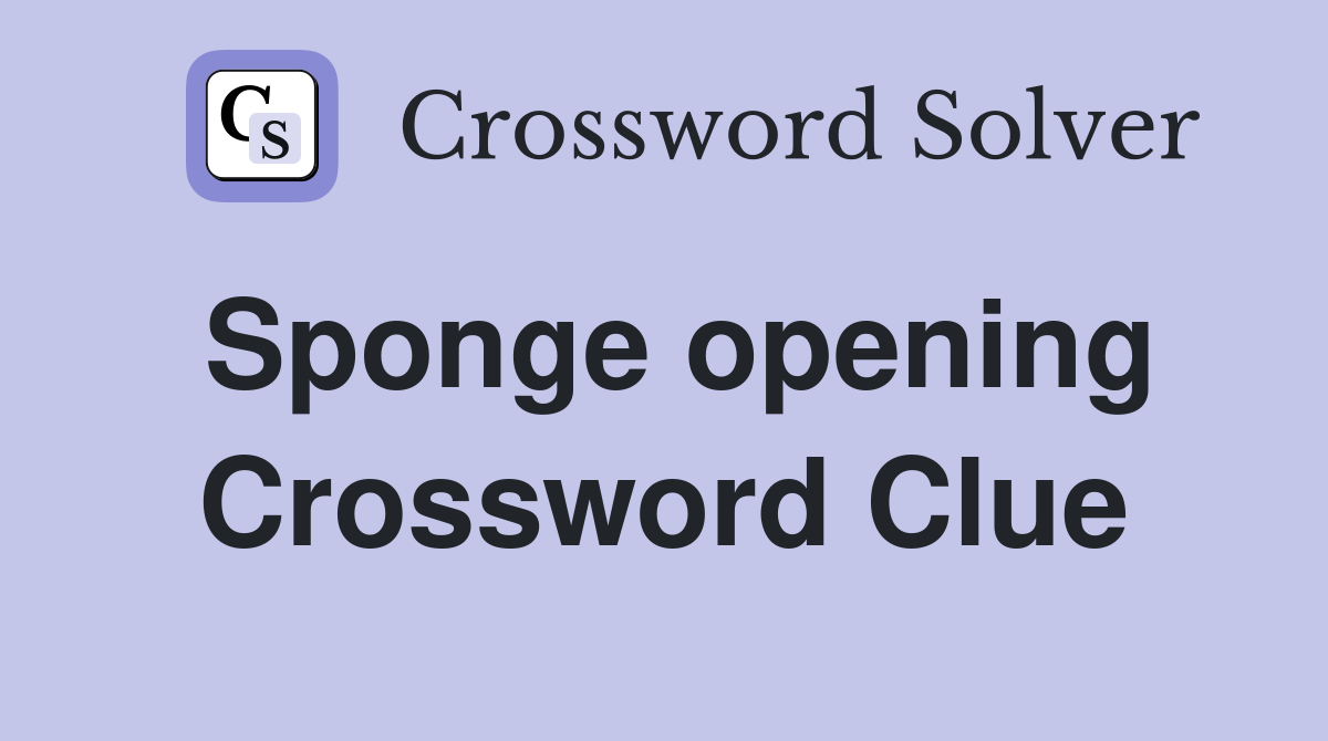 Sponge opening Crossword Clue