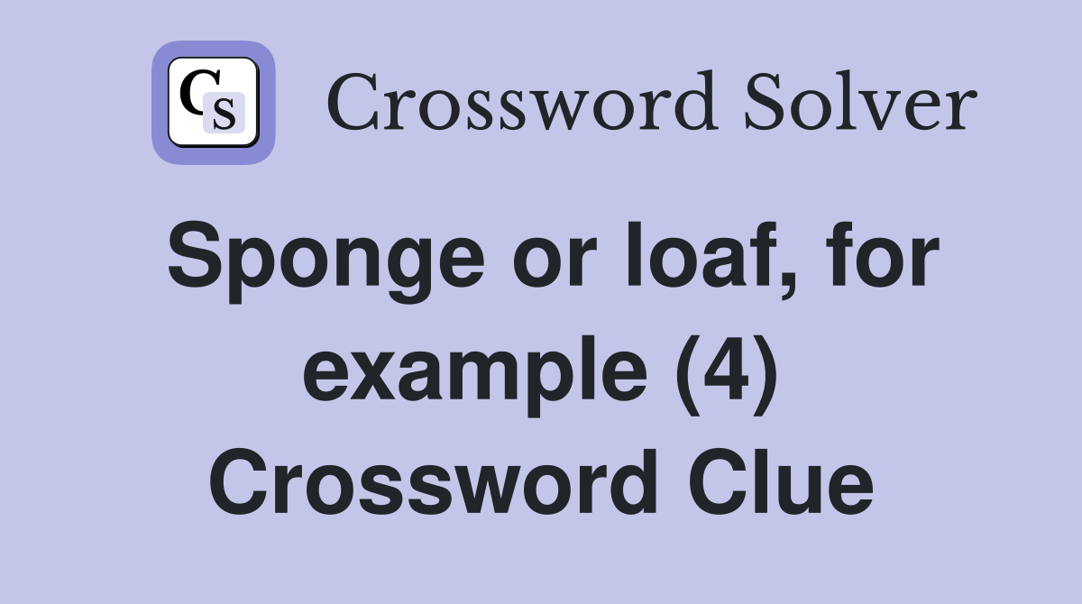 Sponge or loaf, for example (4) Crossword Clue