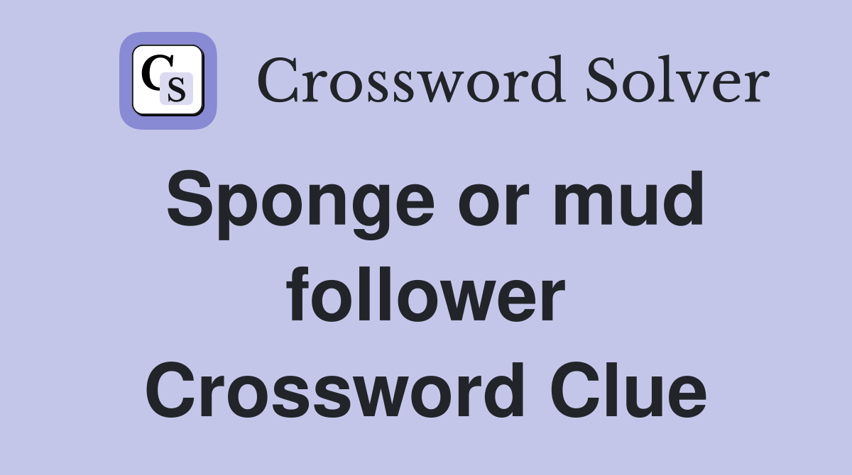 Sponge or mud follower Crossword Clue