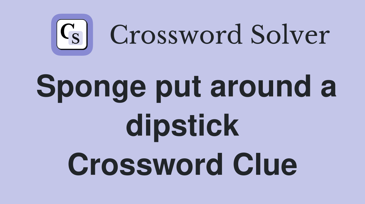 Sponge put around a dipstick Crossword Clue