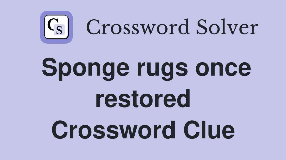 Sponge rugs once restored Crossword Clue