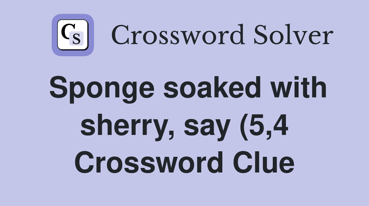 Sponge soaked with sherry say (5 4) Crossword Clue Answers Sponge soaked with sherry say (5 4) Crossword Clue Answers