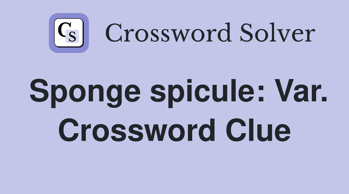 Sponge spicule: Var. Crossword Clue