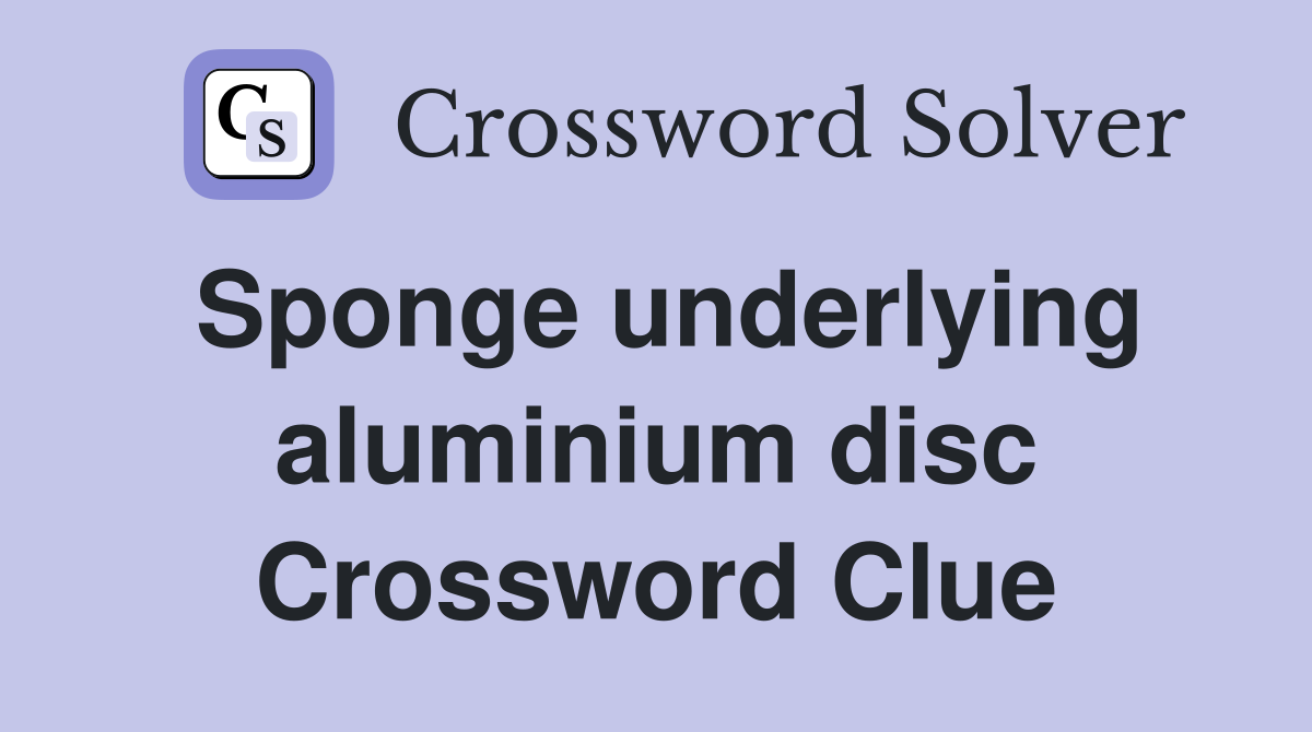 Sponge underlying aluminium disc Crossword Clue
